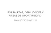 FORTALEZAS, DEBILIDADES Y ÁREAS DE OPORTUNIDAD PLAN DE ESTUDIOS 1990.