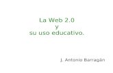 La Web 2.0 y su uso educativo. J. Antonio Barragán.