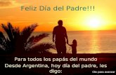 Feliz Día del Padre!!! Para todos los papás del mundo Desde Argentina, hoy día del padre, les digo: Clic para avanzar.