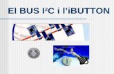 El BUS I 2 C i l’iBUTTON El Bus I 2 C És un bus que va ser dissenyat per Philips i que permet l’intercanvi d’informació bidireccional amb només dos fils.