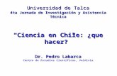 Universidad de Talca 4ta Jornada de Investigación y Asistencia Técnica “Ciencia en Chile: ¿que hacer?” Dr. Pedro Labarca Centro de Estudios Científicos,