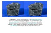 El carbón o carbón mineral es una roca sedimentaria utilizada como combustible fósil, de color negro, muy rico en carbono. Suele localizarse bajo una capa.