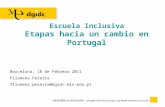 Escuela Inclusiva Etapas hacia un cambio en Portugal Barcelona, 18 de Febrero 2011 Filomena Pereira filomena.pereira@dgidc.min-edu.pt.