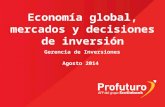Economía global, mercados y decisiones de inversión Gerencia de Inversiones Agosto 2014.