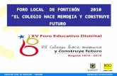 DIRECCIÓN LOCAL DE EDUCACIÓN - FONTIBÓN FORO LOCAL DE FONTIBÓN 2010 “EL COLEGIO HACE MEMORIA Y CONSTRUYE FUTURO”