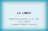 LA LOMCE Modificaciones a la LOE 12-2-2014 Lorenzo Maeso García.