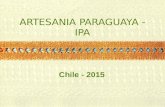 ARTESANIA PARAGUAYA - IPA Chile - 2015. PONENCIA PARAGUAY POLITICAS PUBLICAS Y LA ARTESANIA EN PARAGUAY A. La Ley 2448/04 De la Artesanía. B.Plan Estratégico.