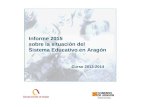 Informe 2014: El Sistema Educativo en Aragón. Curso 2012-2013 1 Informe 2015 sobre la situación del Sistema Educativo en Aragón Curso 2013-2014.