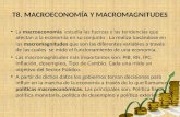 T8. MACROECONOMÍA Y MACROMAGNITUDES La macroeconomía estudia las fuerzas y las tendencias que afectan a la economía en su conjunto. La realiza basándose.