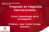 Pregrado en Negocios Internacionales Curso: Metodología de la Investigación Profesor: Juan Carlos Arango Quintero 02-2012.