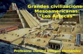 Grandes civilizaciones Mesoamericanas: “Los Aztecas” Profesora: Darling Villegas Hernández.