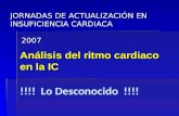 JORNADAS DE ACTUALIZACIÓN EN INSUFICIENCIA CARDIACA 2007 Análisis del ritmo cardiaco en la IC !!!! Lo Desconocido !!!!