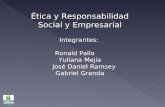 Ética y Responsabilidad Social y Empresarial Integrantes: Ronald Pallo Yuliana Mejia José Daniel Ramsey Gabriel Granda.