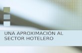 UNA APROXIMACIÓN AL SECTOR HOTELERO. El sector hotelero comprende todos aquellos establecimientos que se dedican profesional o habitualmente a proporcionar.