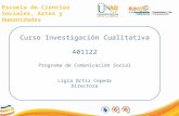 Escuela de Ciencias Sociales, Artes y Humanidades Curso Investigación Cualitativa 401122 Programa de Comunicación Social Ligia Ortiz Cepeda Directora.