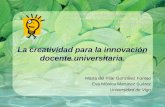La creatividad para la innovación docente universitaria. María del Pilar González Fontao Eva Mónica Martínez Suárez Universidad de Vigo.