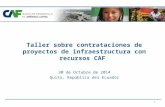 Taller sobre contrataciones de proyectos de infraestructura con recursos CAF 30 de Octubre de 2014 Quito, República del Ecuador 1.