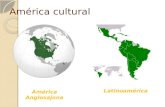 América cultural Latinoamérica América Anglosajona.