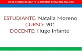 U1-EL MUNDO DURANTE LA PRIMERA MITAD DEL SIGLO XX ESTUDIANTE: Natalia Moreno CURSO: 901 DOCENTE: Hugo Infante.