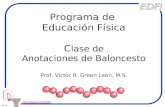 ene 01 Programa de Educación Física C lase de Anotaciones de Baloncesto Prof. Víctor R. Green León, M.S.