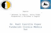 Sepsis “ Detener la Sepsis, Salva Vidas” Propuestas y Acciones a Seguir Dr. Raúl Carrillo Esper Fundación Clínica Médica Sur.