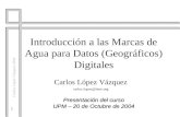 1 Carlos López Vázquez 2004 Introducción a las Marcas de Agua para Datos (Geográficos) Digitales Carlos López Vázquez carlos.lopez@ieee.org Presentación.