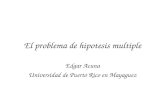 El problema de hipotesis multiple Edgar Acuna Universidad de Puerto Rico en Mayaguez.