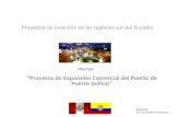 Proyectos de inversión en las regiones sur del Ecuador “Proyecto de Expansión Comercial del Puerto de Puerto bolívar” Machala EXPOSITOR Ing. José Zambrano.