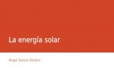 La energía solar Ángel García Diestro. 1. El Sol como fuente de Energía El Sol produce energía en forma de radiación electromágnética, que es la fuente.