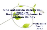 Una autopista detrás del enchufe Bosques de mañana: la gestión de hoy Valladolid Enero 2012.