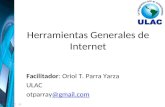 Herramientas Generales de Internet Facilitador: Oriol T. Parra Yarza ULAC otparray@gmail.com@gmail.com.