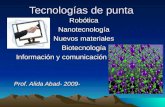 Tecnologías de punta RobóticaNanotecnología Nuevos materiales Biotecnología Información y comunicación Información y comunicación Prof. Alida Abad- 2009-