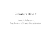 Literatura clase 5 Jorge Luis Borges Fundación mítica de Buenos Aires.