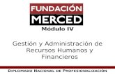 . Módulo IV Gestión y Administración de Recursos Humanos y Financieros D IPLOMADO N ACIONAL DE P ROFESIONALIZACIÓN.