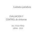 Cuidados paliativos EVALUACION Y CONTROL de sintomas Dra. Vivian Pérez UEMA - 2015.