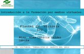 Plantel Cd. Victoria 172 Introducción a la formación por medios virtuales.  Mtra. Alma Leticia Valdez García CD. VICTORIA, TAMAULIPAS A AGOSTO DEL 2012.