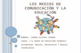 LOS MEDIOS DE COMUNICACIÓN Y LA EDUCACIÓN NOMBRE: CARMEN ALCARAZ GARNÉS CURSO: 1ºA GRADO EN EDUCACIÓN PRIMARIA ASIGNATURA: MEDIOS, MATERIALES Y NUEVAS.