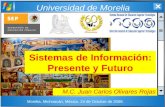 Universidad de Morelia Sistemas de Información: Presente y Futuro M.C. Juan Carlos Olivares Rojas Morelia, Michoacán, México, 24 de Octubre de 2008.