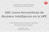 ARC como herramienta de Business Intelligence en la UPC IV Jornadas de usuarios Ex Libris Arequipa, 02 - 03 de julio de 2015 Universidad Peruana de Ciencias.