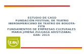 ESTUDIO DE CASO FUNDACIÓN FESTIVAL DE TEATRO IBEROAMERICANO DE TEATRO DE BOGOTA- FITB FUNDAMENTOS DE EMPRESAS CULTURALES MARIA JIMENA ZULUAGA ARISTIZABAL.