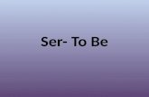 Ser- To Be. Ser- the permanent “to be” Used for: – Identity (names) – Nationalities – Physical attributes (tall, short, handsome, etc.) – Origins (I am.