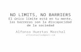 NO LIMITS, NO BARRIERS El único límite está en tu mente, las barreras son la discapacidad de la sociedad Alfonso Huertas Marchal alfonsohuertas@gmail.com.