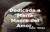 Dedicada a María Madre del Amor. Dedicada a María Madre del Amor. Autor: Mónica.