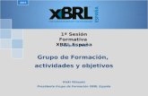 1ª Sesión Formativa XBRL España Grupo de Formación, actividades y objetivos 2015 1 de Junio 2015 Iñaki Vázquez Presidente Grupo de Formación XBRL España.