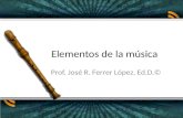 Elementos de la música Prof. José R. Ferrer López, Ed.D.©