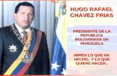 HUGO RAFAEL CHAVEZ FRIAS PRESIDENTE DE LA REPUBLICA BOLIVARIANA DE VENEZUELA MIREN LO QUE HA HECHO.. Y LO QUE QUIERE HACER..