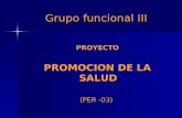 Grupo funcional III PROYECTO PROYECTO PROMOCION DE LA SALUD PROMOCION DE LA SALUD (PER -03)