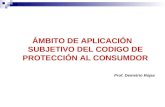 ÁMBITO DE APLICACIÓN SUBJETIVO DEL CODIGO DE PROTECCIÓN AL CONSUMDOR Prof. Demetrio Rojas.