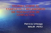 TEORÍAS SOBRE EL CONFLICTO Y MECANISMOS DE RESOLUCIÓN DE CONFLICTOS Patricia Urteaga WALIR -PERÚ.