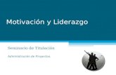 Motivación y Liderazgo Seminario de Titulación Administración de Proyectos.